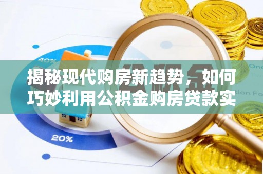 龙湾揭秘现代购房新趋势，如何巧妙利用公积金购房贷款实现梦想家园