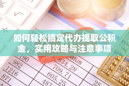 龙湾如何轻松搞定代办提取公积金，实用攻略与注意事项
