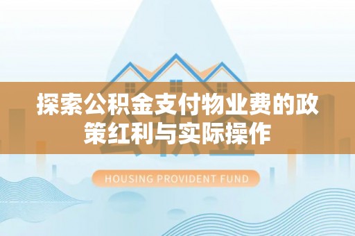 龙湾探索公积金支付物业费的政策红利与实际操作