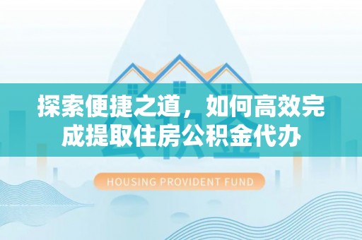 龙湾探索便捷之道，如何高效完成提取住房公积金代办