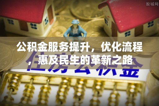 龙湾公积金服务提升，优化流程，惠及民生的革新之路