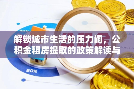 龙湾解锁城市生活的压力阀，公积金租房提取的政策解读与实践指南