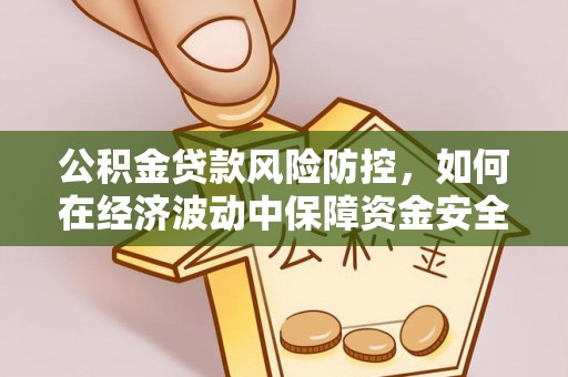 龙湾公积金贷款风险防控，如何在经济波动中保障资金安全