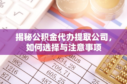 龙湾揭秘公积金代办提取公司，如何选择与注意事项