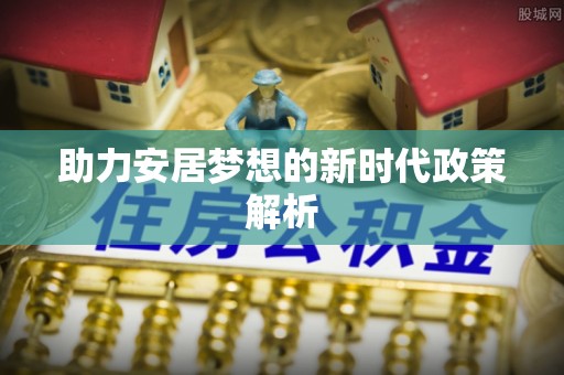 龙湾助力安居梦想的新时代政策解析