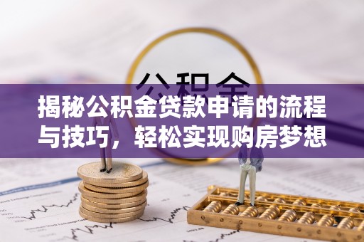 龙湾揭秘公积金贷款申请的流程与技巧，轻松实现购房梦想