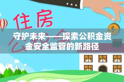 龙湾守护未来——探索公积金资金安全监管的新路径