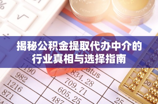龙湾揭秘公积金提取代办中介的行业真相与选择指南