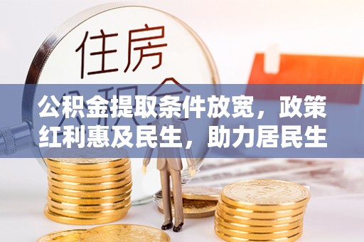 龙湾公积金提取条件放宽，政策红利惠及民生，助力居民生活质量提升