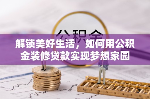 龙湾解锁美好生活，如何用公积金装修贷款实现梦想家园